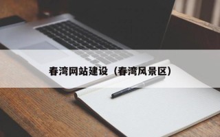 黑龙江春湾网站建设（春湾风景区）
