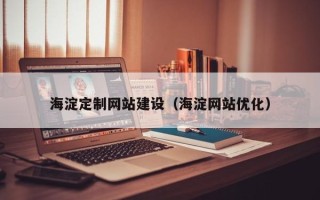 黑龙江海淀定制网站建设（海淀网站优化）
