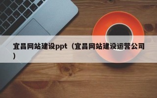 黑龙江宜昌网站建设ppt（宜昌网站建设运营公司）